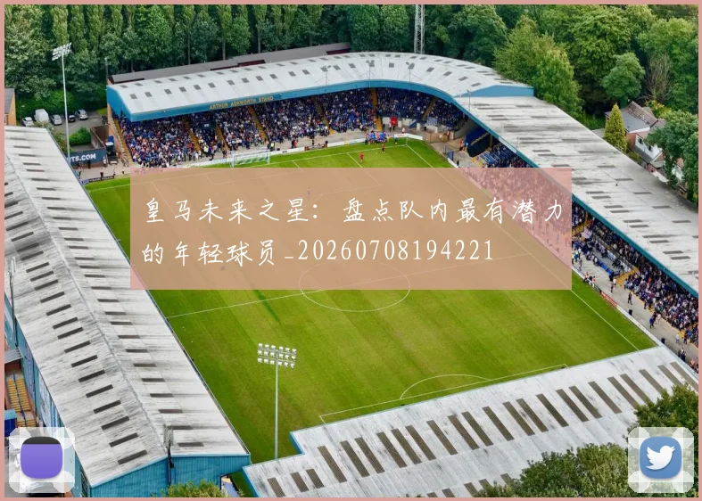 皇马未来之星：盘点队内最有潜力的年轻球员_20260708194221